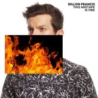 Dillon Francis - This Mixtape is Fire.