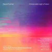 The Deutsche Kammerphilharmonie Bremen / Horszowski Trio / Matthias Pintscher / Stefan Jackiw / Nathan Ben-Yehuda / León Bernsdorf / Jay Campbell / Conor Hanick / Parker Ramsay / Conrad Tao / Mike Truesdell - David Fulmer: immaculate sigh of stars