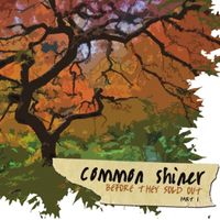 Common Shiner - Before They Sold Out Part 1