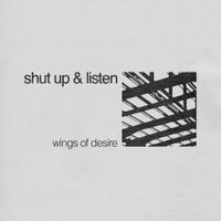 Wings Of Desire - Shut Up & Listen