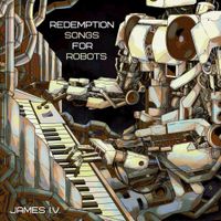 JAMES I.V. - Redemption Songs for Robots