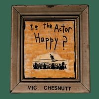 Vic Chesnutt - Is The Actor Happy?