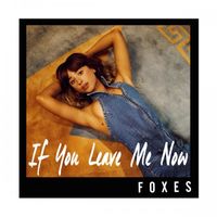 Foxes - If You Leave Me Now