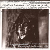 Eighteen Hundred And Froze To Death - The Last Staple In This Paper Coffin