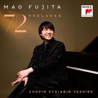 Mao Fujita - 72 Preludes: Chopin; Scriabin; Yashiro