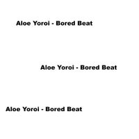 Aloe Yoroi - Bored beat