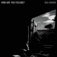 Ben Howard - How Are You Feeling?