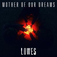 LOWES - Mother Of Our Dreams