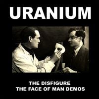 Uranium - The Disfigure the Face of Man Demos