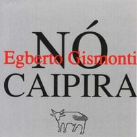 Egberto Gismonti - N&oacute; Caipira