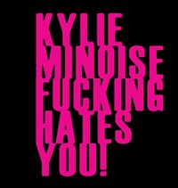 Kylie Minoise - KYLIE MINOISE FUCKING HATES YOU!