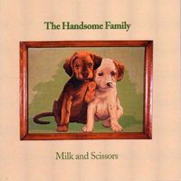 The Handsome Family - Milk and Scissors