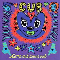 Cub - Come Out,  Come Out