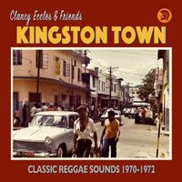 Clancy Eccles & Friends - Kingston Town (Classic Reggae Sounds 1970-1972)