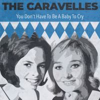 The Caravelles - You Don't Have To Be a Baby To Cry