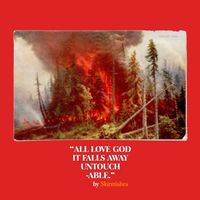 Skirmishes - All love God it falls away untouchable.