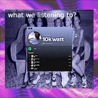 10k watt - what we listening to?