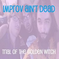 Trial of the Golden Witch - Improv Ain't Dead