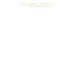 Sounds From The Ground - Brightwhitelight