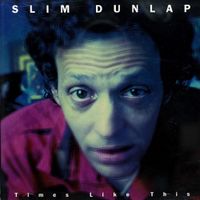 Slim Dunlap - Times Like This