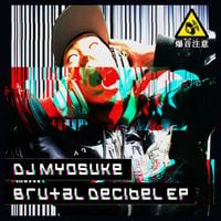DJ Myosuke - Brutal Decibel EP