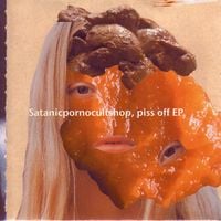 Satanicpornocultshop - Piss Off EP