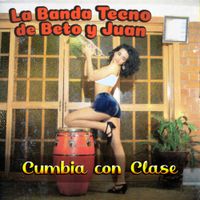 La Banda Tecno De Beto Y Juan - Cumbia Con Clase