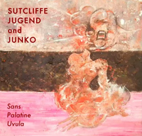 Sutcliffe Jugend And Junko - Sans Palatine Uvula