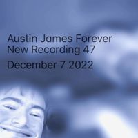 Austin James Forever - New Recording 47 December 7 2022