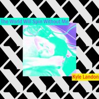 Kyle Landon - The World Will Spin Without Me