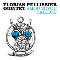 Florian Pellissier Quintet - Bijou Voyou Caillou