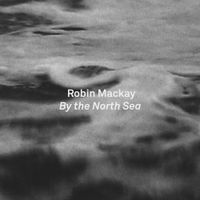Robin Mackay - By The North Sea
