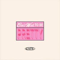 Cate - Can't wait to be pretty