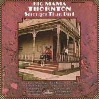 Big Mama Thornton - Stronger Than Dirt