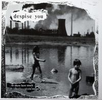 Despise You - ... To Show How Much You Meant / Mechanized Flesh