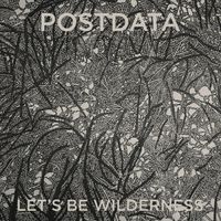 POSTDATA - Let's Be Wilderness