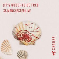 Shader - (It's Good) To Be Free [XS Manchester Live]
