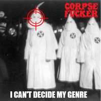 Corpsefucker - I Can't Decide My Genre