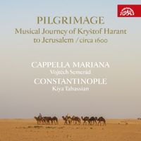 Cappella Mariana / Constantinople - Pilgrimage / Musical Journey of Kry&scaron;tof Harant to Jerusalem / circa 1600