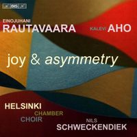 Helsinki Chamber Choir - Einojuhani Rautavaara; Kalevi Aho: Joy & Asymmetry