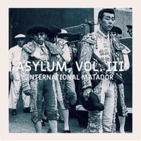 INTERNATIONAL MATADOR - ASYLUM, VOL. III