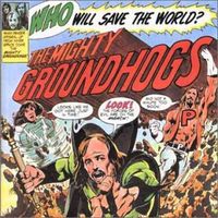 The Groundhogs - Who Will Save the World? The Might Groundhogs