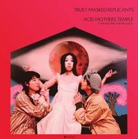 Acid Mothers Temple & the Melting Paraiso U.F.O. - Trust Masked Replicants