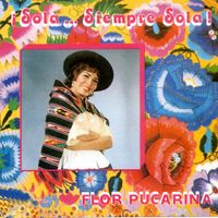 Flor Pucarina - &iexcl;Sola...Siempre Sola!