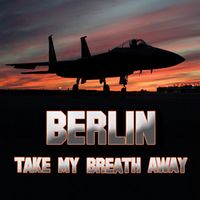 Berlin - Take My Breath Away (as heard in Top Gun) (Re-Recorded/Remastered)