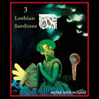 Nurse with Wound - 3 Lesbian Sardines