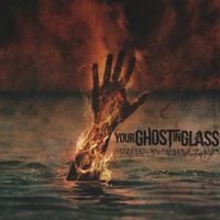 Your Ghost In Glass - Drowning to Escape the Fire