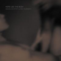 Aidan Moffat & RM Hubbert - Here Lies the Body