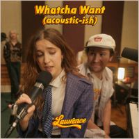 Lawrence - Whatcha Want (acoustic-ish)