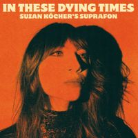 Suzan K&ouml;cher's Suprafon - In These Dying Times